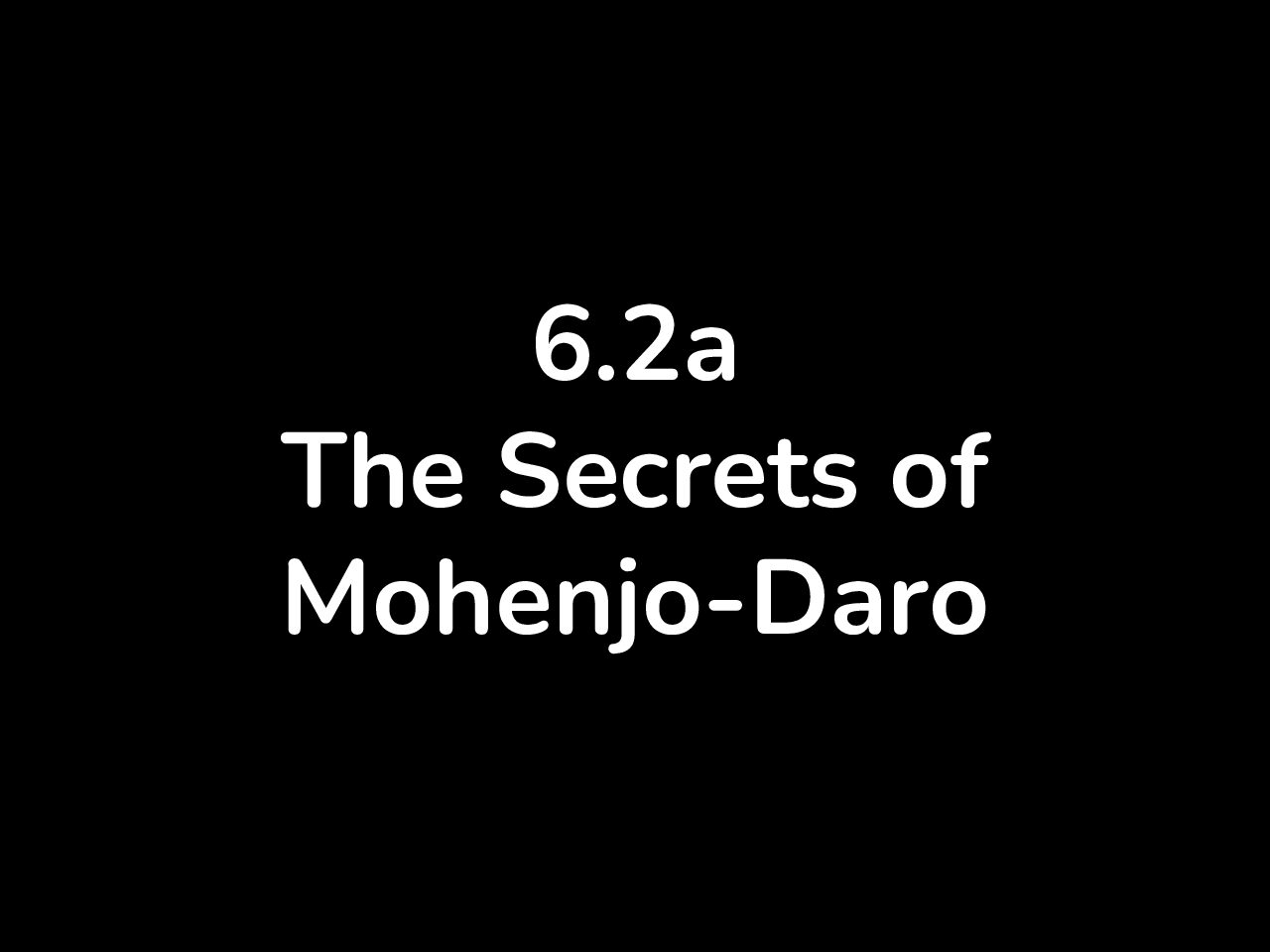 6.2A The Secrets Of Mohenjo Daro