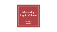 Module 2 Session 1 – Measuring Liquid Volume