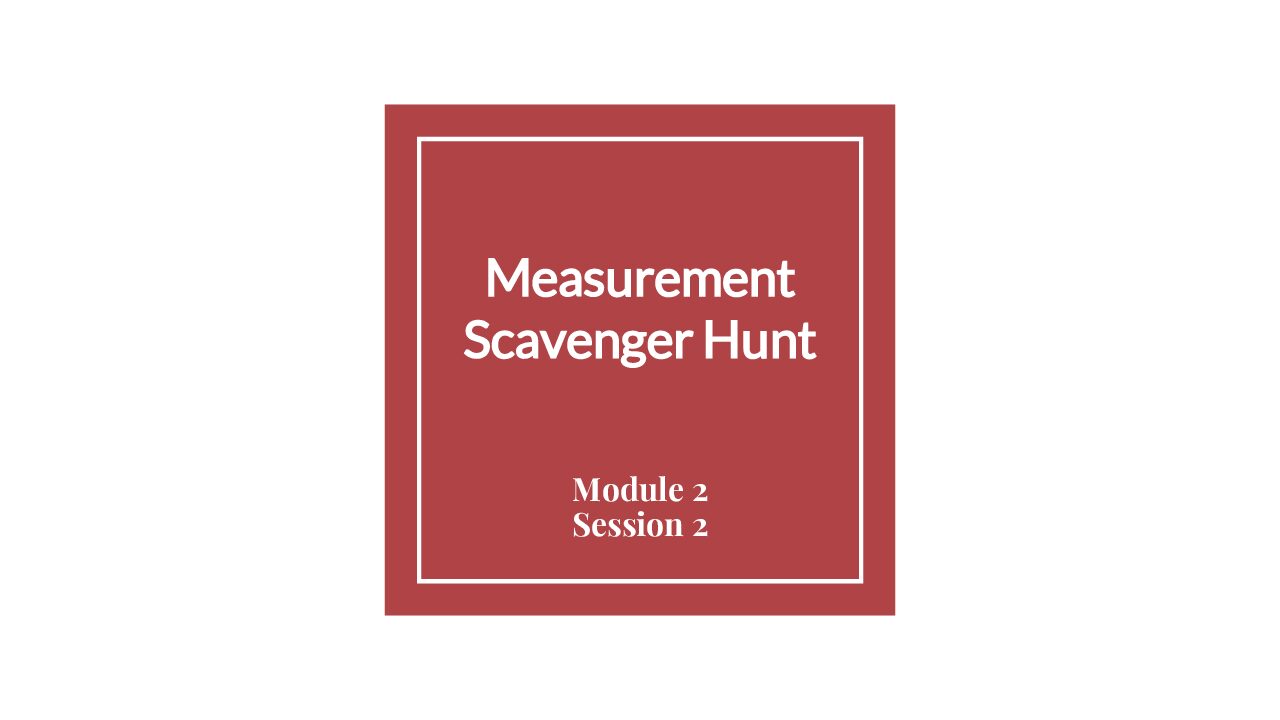 Module 2 Session 2 – Measurement Scavenger Hunt