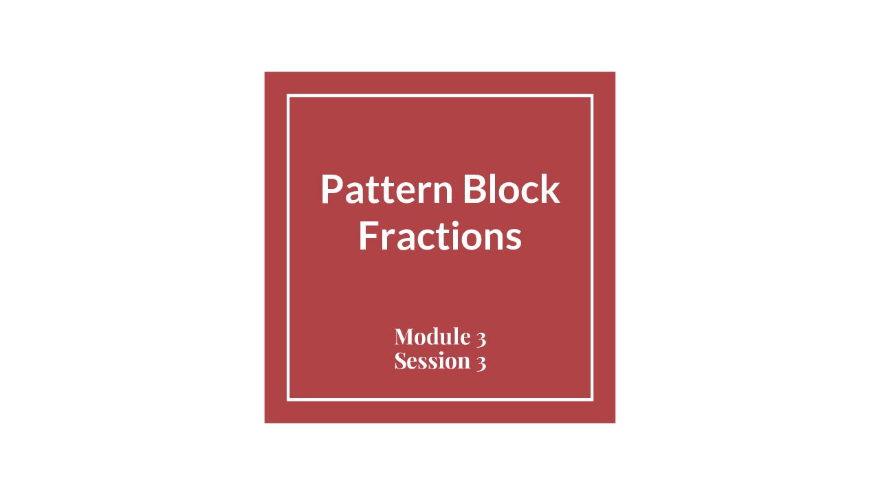 Module 3 Session 3 – Pattern Block Fractions
