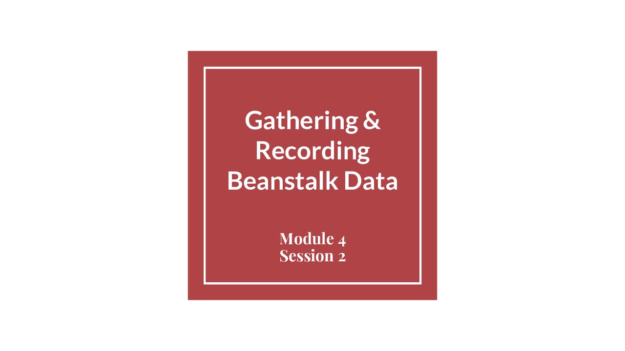 Module 4 Session 2 – Gathering & Recording Beanstalk Data