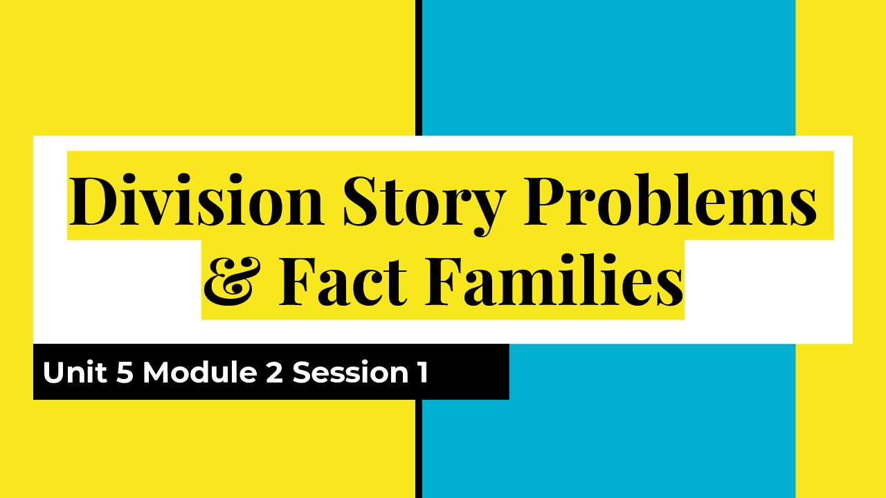 Session 1 Division Story Problems & Fact Families