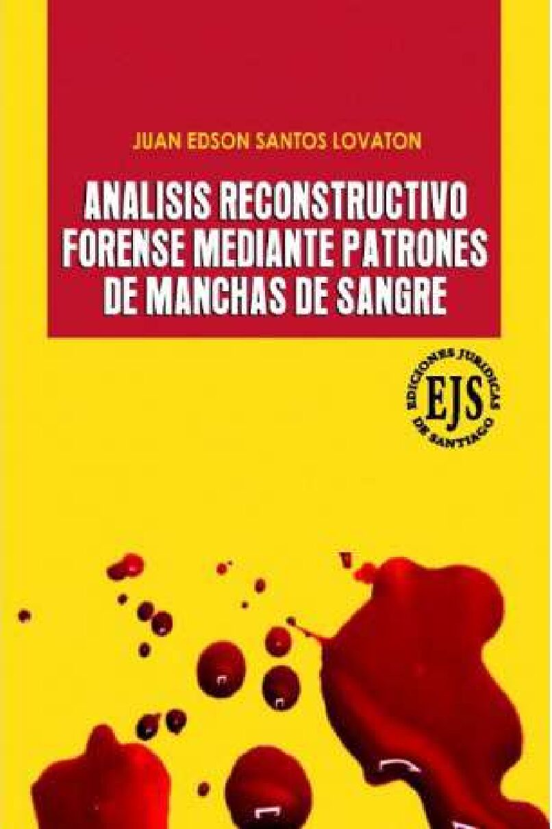 Analisis Reconstructivo Forense Mediante Patrones De Manchas De Sangre-Juan Edson Santos LovatóN-Ediciones JuríDicas De Santiago-Serologia Y Microbiologia Forense