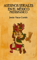 Asesinos Seriales En El Mexico Prehispanico – Jesus Vaca – Cortes-Perfilacion Criminal Y Asesinos En Serie
